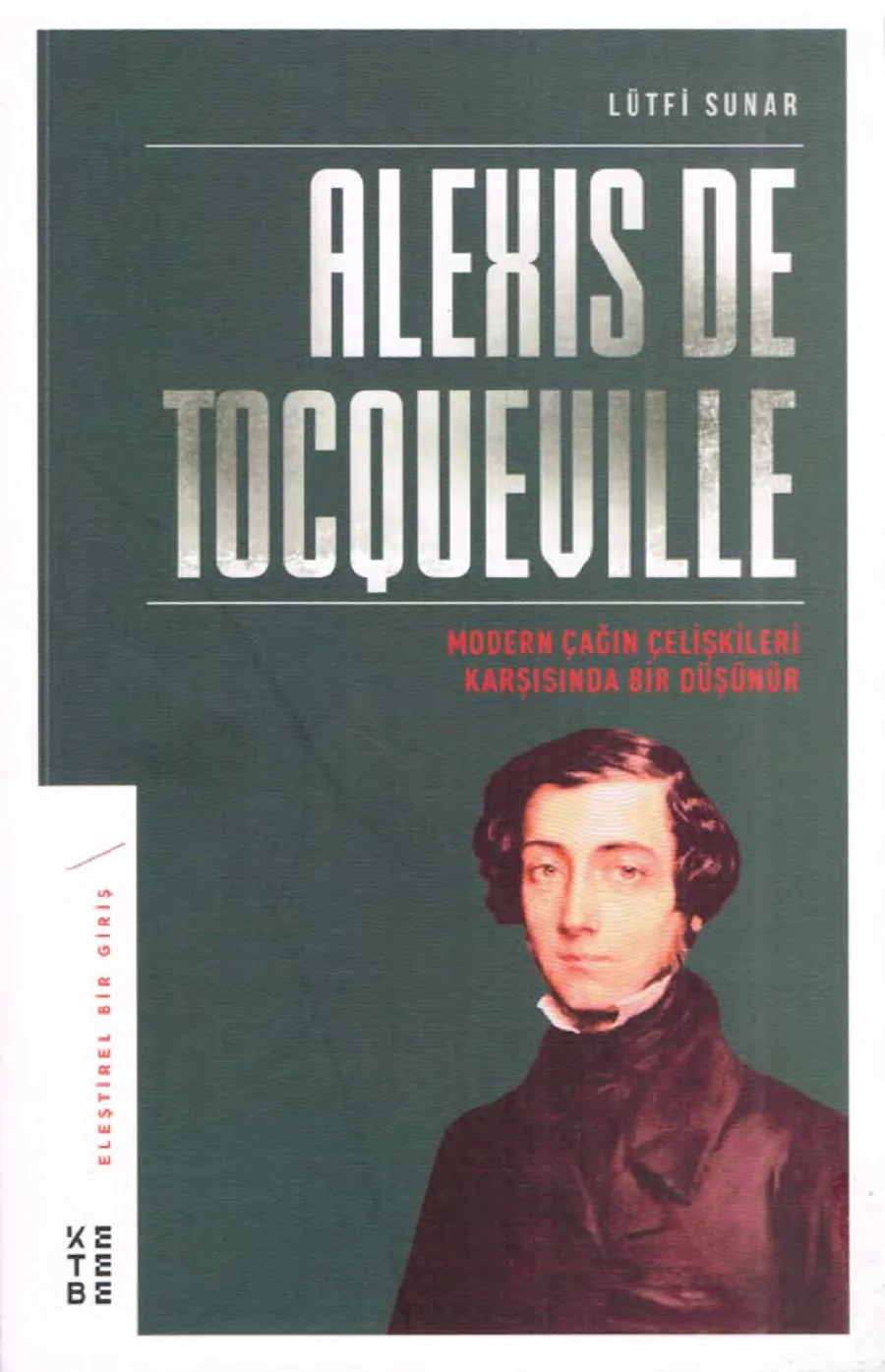 Alexis de Tocqueville Modern Çağın Çelişkileri Karşısında Bir Düşünce kapak görseli