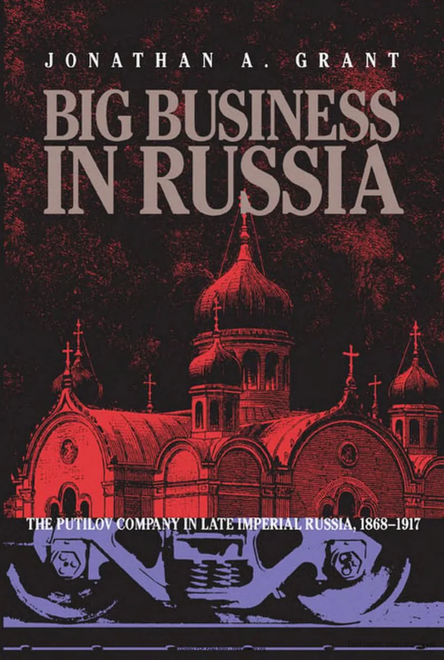 Big Business in Russia The Putilov Company in Late Imperial Russia 18681917 kapak görseli